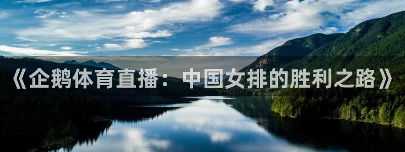 jrkan直播吧：《企鹅体育直播：中国女排的胜利之路》